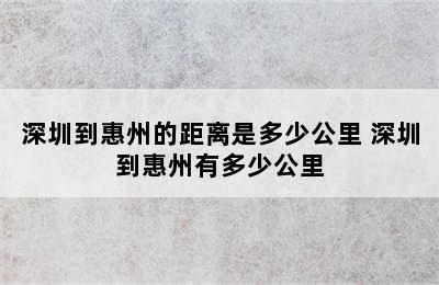 深圳到惠州的距离是多少公里 深圳到惠州有多少公里